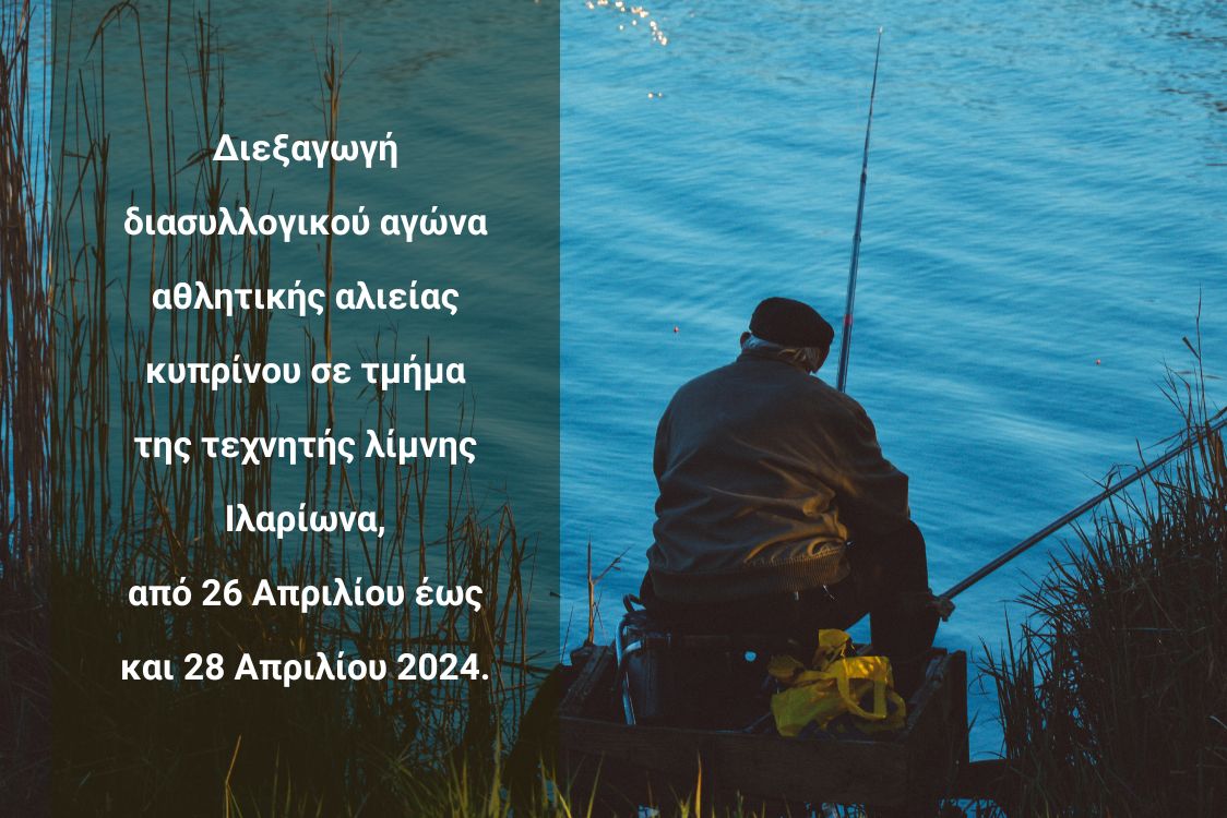 Διεξαγωγή διασυλλογικού αγώνα αθλητικής αλιείας κυπρίνου σε τμήμα της τεχνητής λίμνης Ιλαρίωνα, από τις 26 Απριλίου έως και 28 Απριλίου 2024.